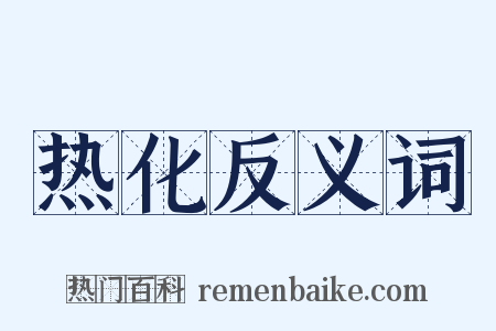 热化反义词是什么意思的图片